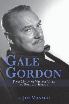 Book cover for Gale Gordon - From Mayor of Wistful Vista to Borrego Springs