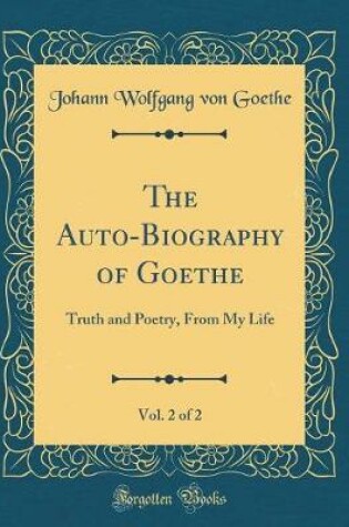 Cover of The Auto-Biography of Goethe, Vol. 2 of 2