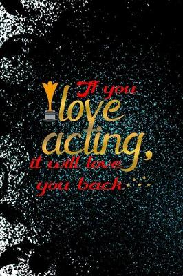 Book cover for If You Love Acting, It Will Love You Back