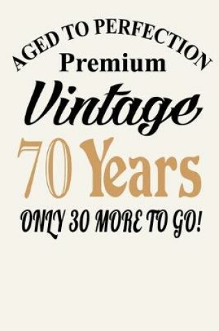 Cover of Aged To Perfection - Premium Vintage - 70 Years ( Only 30 More To Go! )