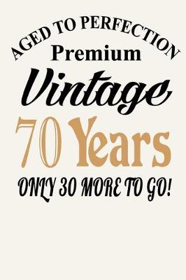 Book cover for Aged To Perfection - Premium Vintage - 70 Years ( Only 30 More To Go! )