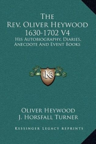 Cover of The REV. Oliver Heywood 1630-1702 V4