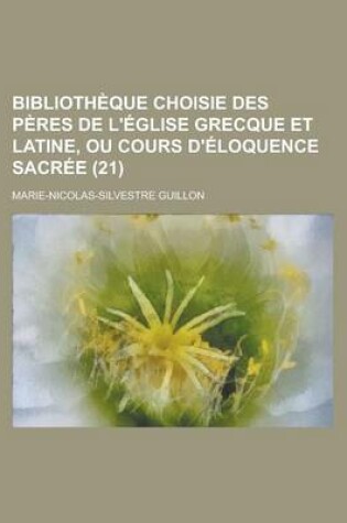 Cover of Bibliotheque Choisie Des Peres de L'Eglise Grecque Et Latine, Ou Cours D'Eloquence Sacree (21)