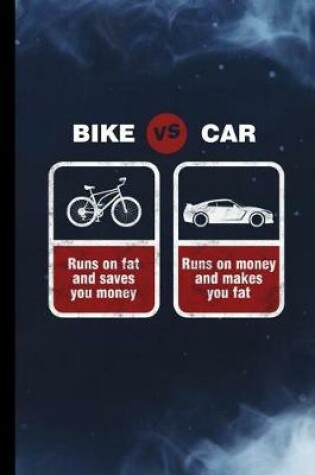 Cover of Bike Vs Car Runs On Fat And Saves You Money Runs On Money And Makes You Fat
