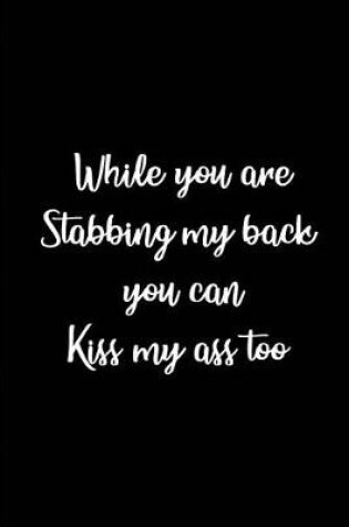 Cover of While you are Stabbing my Back, you can Kiss my Ass too