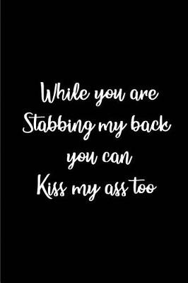 Book cover for While you are Stabbing my Back, you can Kiss my Ass too