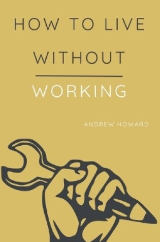 Cover of How to Live Without Working