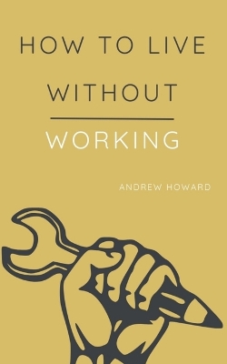 Cover of How to Live Without Working