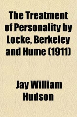 Cover of The Treatment of Personality by Locke, Berkeley and Hume (Volume 1); A Study, in the Interests of Ethical Theory, of an Aspect of the Dialectic of Eng
