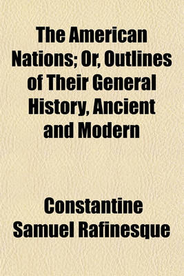 Book cover for The American Nations; Or, Outlines of Their General History, Ancient and Modern. Or, Outlines of Their General History, Ancient and Modern