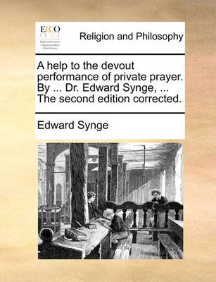 Book cover for A Help to the Devout Performance of Private Prayer. by ... Dr. Edward Synge, ... the Second Edition Corrected.