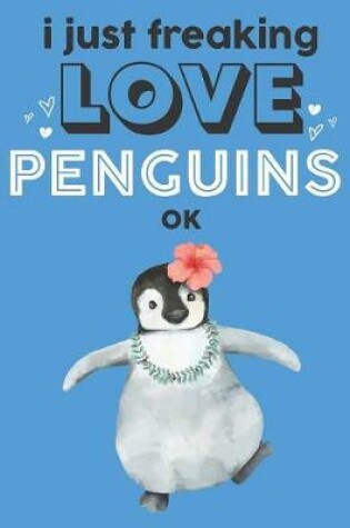 Cover of I Just Freaking Love Penguins Ok