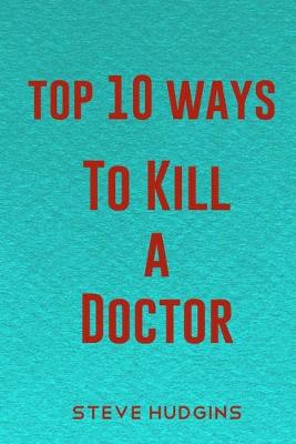 Cover of Top 10 Ways To Kill A Doctor