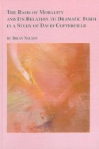 Cover of The Basis of Morality and Its Relation to Dramatic Form in a Study of "David Copperfield"