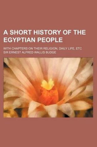 Cover of A Short History of the Egyptian People; With Chapters on Their Religion, Daily Life, Etc