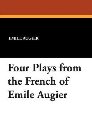 Cover of Four Plays from the French of Emile Augier