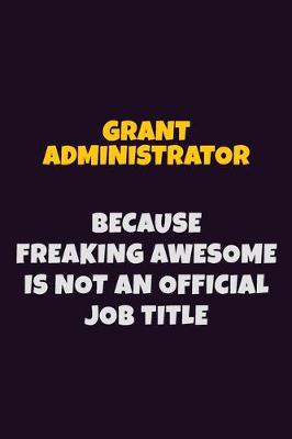 Book cover for Grant Administrator, Because Freaking Awesome Is Not An Official Job Title