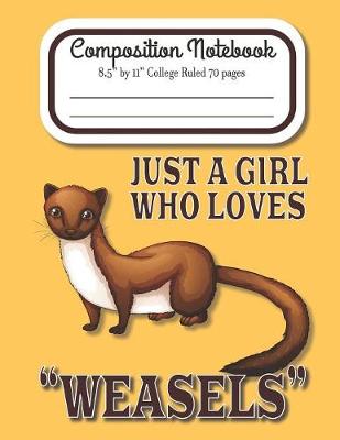 Book cover for Just A Girl Who Loves Weasels Composition Notebook 8.5" by 11" College Ruled 70 pages