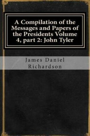 Cover of A Compilation of the Messages and Papers of the Presidents Volume 4, Part 2