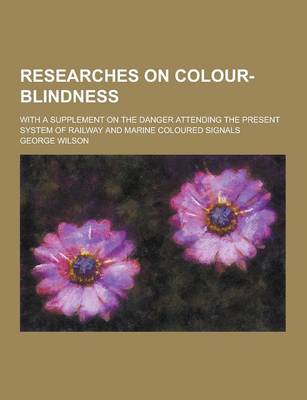 Book cover for Researches on Colour-Blindness; With a Supplement on the Danger Attending the Present System of Railway and Marine Coloured Signals