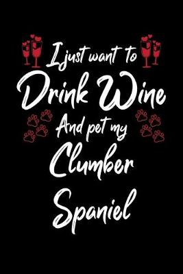 Book cover for I Just Want To Drink Wine And Pet My Clumber Spaniel