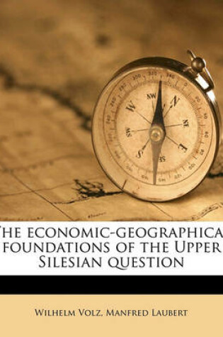 Cover of The Economic-Geographical Foundations of the Upper Silesian Question