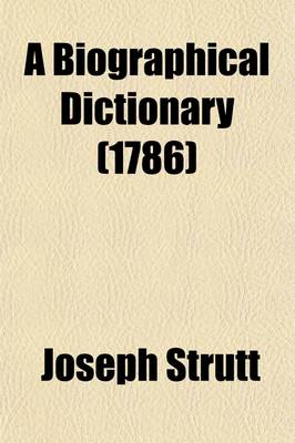 Book cover for A Biographical Dictionary; Containing an Historical Account of All the Engravers, from the Earliest Period of the Art of Engraving to the Present Time and a Short List of Their Most Esteemed Works. with Several Curious Specimens of the Performances of the Mo