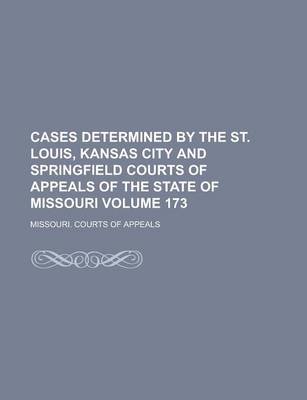 Book cover for Cases Determined by the St. Louis, Kansas City and Springfield Courts of Appeals of the State of Missouri Volume 173