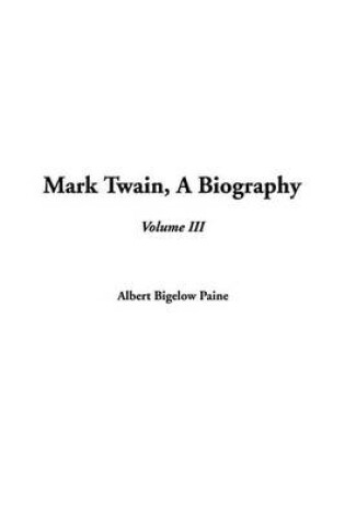 Cover of Mark Twain, a Biography, Volume 3