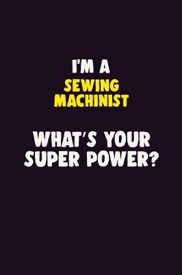 Book cover for I'M A Sewing Machinist, What's Your Super Power?