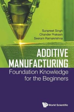 Cover of Additive Manufacturing: Foundation Knowledge For The Beginners