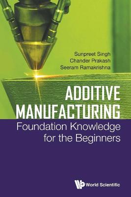 Book cover for Additive Manufacturing: Foundation Knowledge For The Beginners