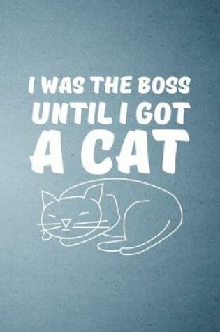 Cover of I Was the Boss Until I Got a Cat A5 Lined Notebook