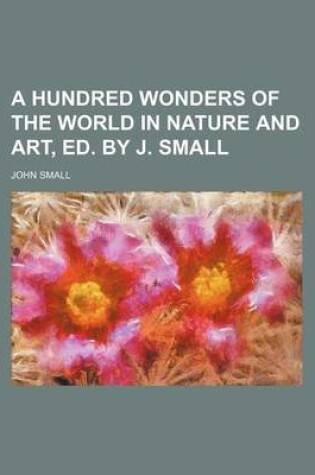 Cover of A Hundred Wonders of the World in Nature and Art, Ed. by J. Small