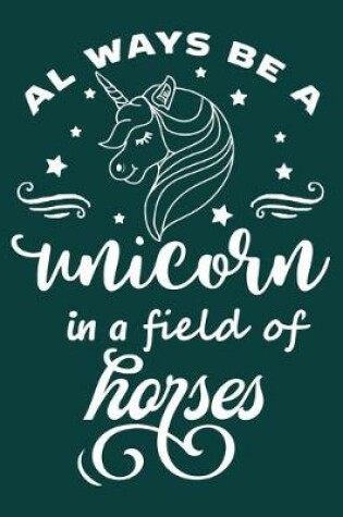 Cover of Always be a unicorn in a field of horses