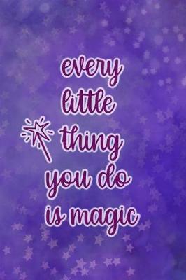 Book cover for Every Little Thing You Do Is Magic