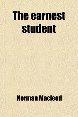 Book cover for The Earnest Student; Being Memorials of John Mackintosh