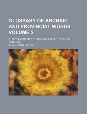 Book cover for Glossary of Archaic and Provincial Words Volume 2; A Supplement to the Dictionaries of the English Language