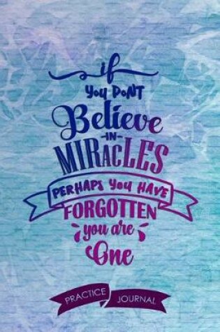 Cover of If You Dont Believe in Miracles Perhaps You Have Forgotten You Are One