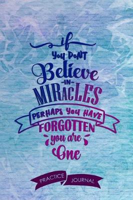 Book cover for If You Dont Believe in Miracles Perhaps You Have Forgotten You Are One