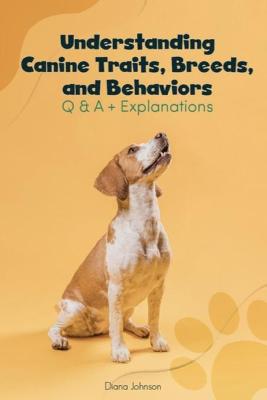 Book cover for Understanding Canine Traits, Breeds, and Behaviors Q & A + Explanations