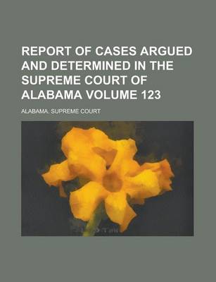 Book cover for Report of Cases Argued and Determined in the Supreme Court of Alabama Volume 123