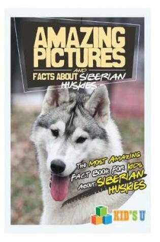 Cover of Amazing Pictures and Facts about Siberian Huskies