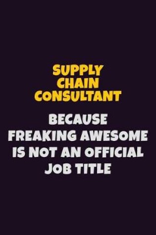 Cover of Supply Chain Consultant, Because Freaking Awesome Is Not An Official Job Title