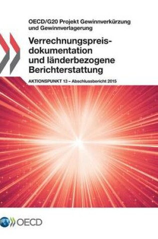 Cover of OECD/G20 Projekt Gewinnverk�rzung und Gewinnverlagerung Verrechnungspreisdokumentation und l�nderbezogene Berichterstattung, Aktionspunkt 13 - Abschlussbericht 2015