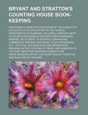 Book cover for Bryant and Stratton's Counting House Book-Keeping; Containing a Complete Exposition of the Science of Accounts, in Its Application to the Various Departments of Business Including Complete Sets of Books in Wholesale and Retail Merchandising, Farming, Settl