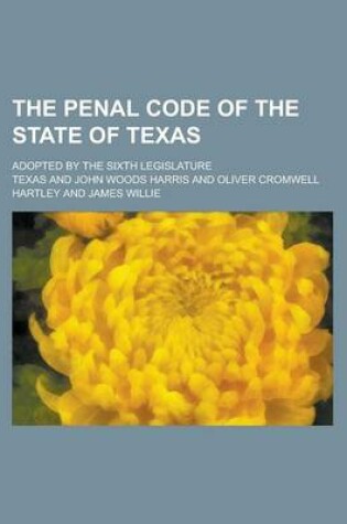 Cover of The Penal Code of the State of Texas; Adopted by the Sixth Legislature