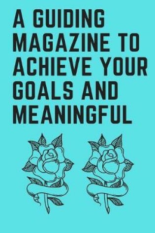 Cover of A guiding magazine to achieve your goals and meaningful