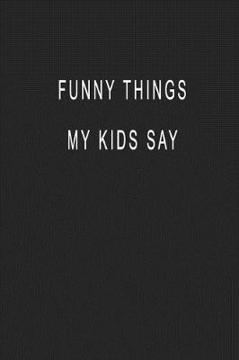 Book cover for Funny Things My Kids Say