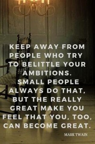 Cover of Keep away from people who try to belittle your ambitions. Small people always do that, but the really great make you feel that you, too, can become great